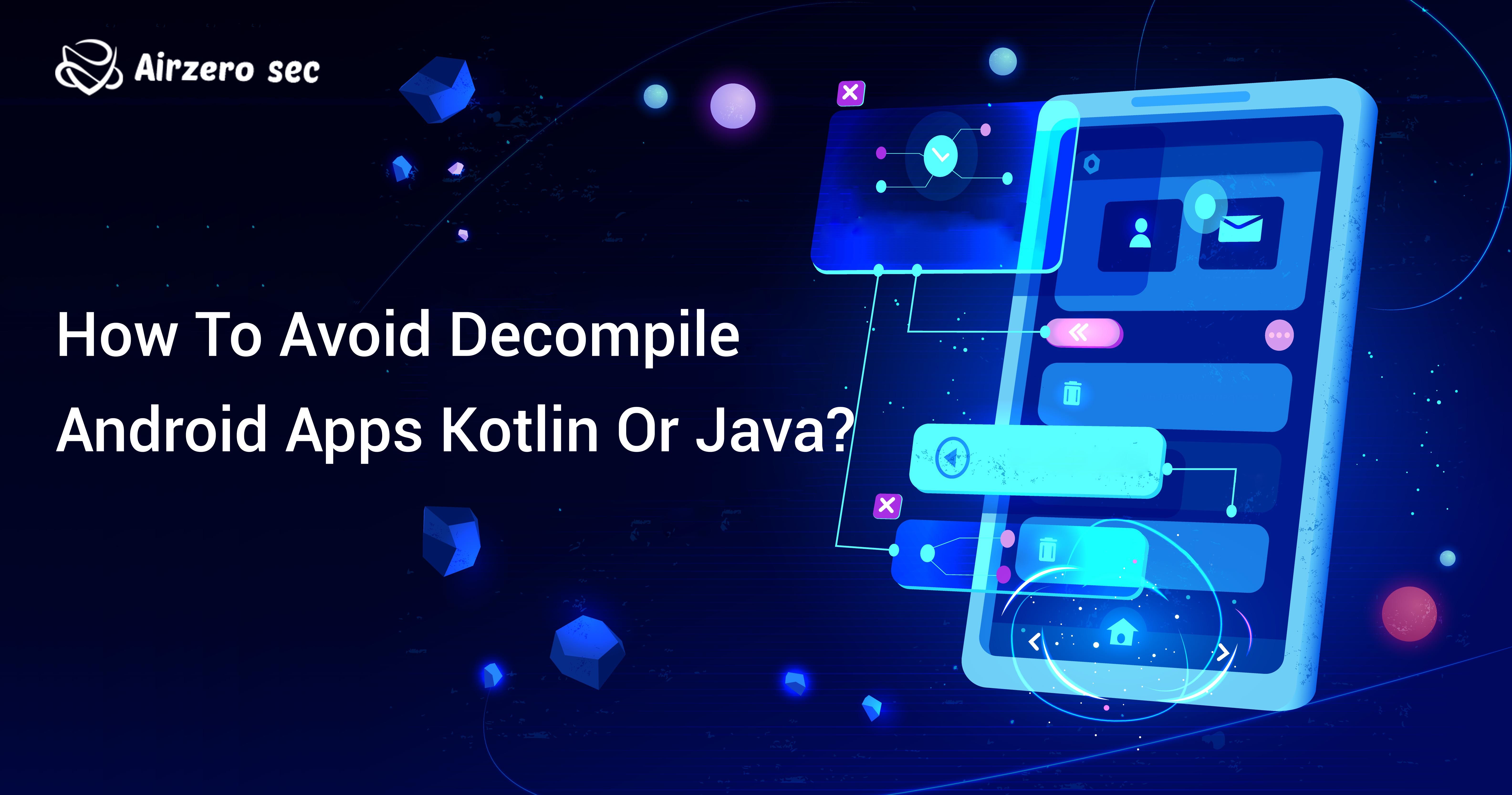 How To Avoid Decompile Android Apps Kotlin Or Java? - Airzero Sec